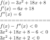 f(x)=3x^2+18x+8\\
f'(x)=6x+18\\
f''(x)=6\\=============\\
f(x)-f''(x)\ \textless \ 0\\
3x^2+18x+8-6\ \textless \ 0\\
3x^2+18x+2\ \textless \ 0\\