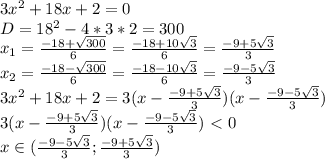 3x^2+18x+2 = 0\\
D=18^2-4*3*2=300\\
x_1= \frac{-18+ \sqrt{300} }{6}= \frac{-18+ 10\sqrt{3} }{6}= \frac{-9+ 5\sqrt{3} }{3}\\
x_2= \frac{-18- \sqrt{300} }{6}= \frac{-18-10\sqrt{3} }{6}= \frac{-9- 5\sqrt{3} }{3}\\
 3x^2+18x+2 =3(x-\frac{-9+ 5\sqrt{3} }{3})(x-\frac{-9- 5\sqrt{3} }{3})\\
3(x-\frac{-9+ 5\sqrt{3} }{3})(x-\frac{-9- 5\sqrt{3} }{3})\ \textless \ 0\\
x\in(\frac{-9- 5\sqrt{3} }{3};\frac{-9+ 5\sqrt{3} }{3})