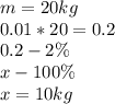 m=20kg\\
0.01*20=0.2\\
0.2-2\%\\
x-100\%\\
x=10kg