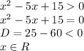 x^2-5x+15 0
\\\
x^2-5x+15=0
\\\
D=25-60<0
\\\
x\in R

