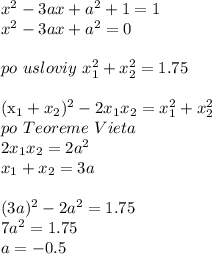 x^2-3ax+a^2+1=1\\
x^2-3ax+a^2=0\\
\\
po\ usloviy\ x_{1}^2+x_{2}^2=1.75\\

(x_{1}+x_{2})^2-2x_{1}x_{2}=x_{1}^2+x_{2}^2\\
po\ Teoreme\ Vieta\\
2x_{1}x_{2}=2a^2\\
x_{1}+x_{2}=3a\\
\\
(3a)^2-2a^2=1.75\\
7a^2=1.75\\
a=-0.5\\
