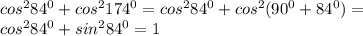 cos ^{2} 84 ^{0}+cos ^{2} 174 ^{0} = cos ^{2} 84 ^{0}+cos ^{2}(90 ^{0} +84 ^{0} )=\\
cos ^{2} 84 ^{0}+sin ^{2} 84 ^{0}=1