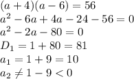(a+4)(a-6)=56
\\\
a^2-6a+4a-24-56=0
\\\
a^2-2a-80=0
\\\
D_1=1+80=81
\\\
a_1=1+9=10
\\\
a_2 \neq 1-9<0