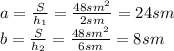 a= \frac{S}{h_1} = \frac{48sm^2}{2sm} =24sm
\\\
b= \frac{S}{h_2} = \frac{48sm^2}{6sm} =8sm