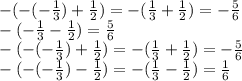 -(-(- \frac{1}{3}) + \frac{1}{2})=-( \frac{1}{3} + \frac{1}{2})=- \frac{5}{6} 
\\\
-(- \frac{1}{3}-\frac{1}{2})= \frac{5}{6} 
\\\
-(-(- \frac{1}{3}) + \frac{1}{2})=-( \frac{1}{3} + \frac{1}{2})=- \frac{5}{6} 
\\\
-(-(- \frac{1}{3})-\frac{1}{2})=-( \frac{1}{3}-\frac{1}{2})=\frac{1}{6}
