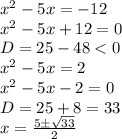 x^2-5x=-12
\\\
x^2-5x+12=0
\\\
D=25-48<0
\\\
x^2-5x=2
\\\
x^2-5x-2=0
\\\
D=25+8=33
\\\
x= \frac{5\pm \sqrt{33} }{2}