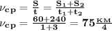 \bf \nu_c_p= \frac{S}{t}= \frac{S_1+S_2}{t_1+t_2}\\
\nu_c_p= \frac{60+240}{1+3}=75 \frac{_K_M}{4}