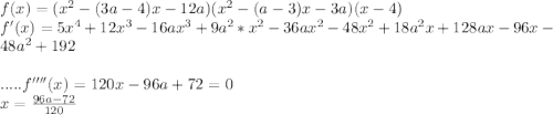 f(x)=(x^2-(3a-4)x-12a)(x^2-(a-3)x-3a)(x-4) \\
f'(x)=5x^4+12x^3-16ax^3+9a^2*x^2-36ax^2-48x^2+18a^2x+128ax-96x-48a^2+192\\
\\.....
f''''(x)=120x-96a+72=0\\
x=\frac{96a-72}{120}\\

