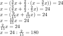 x-( \frac{3}{5} x+ \frac{2}{3} \cdot(x- \frac{3}{5} x))=24
\\\
x-( \frac{3}{5} x+ \frac{2}{3} \cdot\frac{2}{5} x)=24
\\\
x-( \frac{9}{15} x+ \frac{4}{15} x)=24
\\\
x- \frac{13}{15}x=24
\\\
 \frac{2}{15}x=24
\\\
x=24: \frac{2}{15}=180