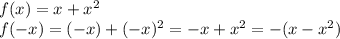 f(x)=x+x^2\\
f(-x)=(-x)+(-x)^2=-x+x^2=-(x-x^2)\\
