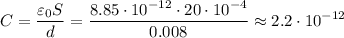 \displaystyle
C = \frac{\varepsilon_0 S}{d} = \frac{8.85\cdot10^{-12}\cdot20\cdot10^{-4}}{0.008} \approx 2.2\cdot10^{-12}