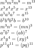 m^3 m^2 m^8 =m^{13}
\\\
x^3 x^4 x^5 x =x^{13}
\\\
a^5 a^3 a^7 =a^{15}
\\\
b^3 b^4 b^2 b =b^{10}
\\\
m^3n^3 =(mn)^3
\\\
a^7b^7 =(ab)^7
\\\
x^4y^4 =(xy)^4
\\\
p^{11}q^{11}=(pq)^{11}