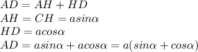AD=AH+HD
\\\
AH=CH=asin \alpha 
\\\
HD=acos \alpha 
\\\
AD=asin \alpha +acos \alpha =a(sin \alpha +cos \alpha )