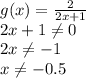 g(x)= \frac{2}{2x+1} 
\\\
2x+1 \neq 0
\\\
2x \neq -1
\\\
x \neq -0.5