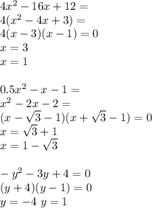 4x^2-16x+12=\\
4(x^2-4x+3)=\\
4(x-3)(x-1)=0\\
x=3\\
x=1\\
\\
0.5x^2-x-1=\\
x^2-2x-2=\\
(x-\sqrt{3}-1)(x+\sqrt{3}-1)=0\\
x=\sqrt{3}+1\\
x=1-\sqrt{3}\\
\\
-y^2-3y+4=0\\
(y+4)(y-1)=0\\
y=-4\
y=1
