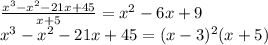 \frac{x^3-x^2-21x+45}{x+5}=x^2-6x+9\\
 x^3-x^2-21x+45=(x-3)^2(x+5)