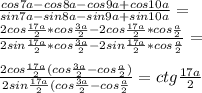 \frac{cos7a-cos8a-cos9a+cos10a}{sin7a-sin8a-sin9a+sin10a}=\\
\frac{2cos\frac{17a}{2}*cos\frac{3a}{2}-2cos\frac{17a}{2}*cos\frac{a}{2}}{2sin\frac{17a}{2}*cos\frac{3a}{2}-2sin\frac{17a}{2}*cos\frac{a}{2}}=\\
\\
\frac{2cos\frac{17a}{2}(cos\frac{3a}{2}-cos\frac{a}{2})}{2sin\frac{17a}{2}(cos\frac{3a}{2}-cos\frac{a}{2}}=ctg\frac{17a}{2}