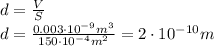 d= \frac{V}{S} 
\\\
d= \frac{0.003\cdot10^{-9}m^3}{150\cdot10^{-4}m^2} =2\cdot10^{-10}m