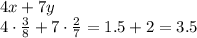 4x+7y
\\\
4\cdot \frac{3}{8} +7\cdot \frac{2}{7}=1.5+2=3.5