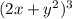 (2x +y^{2} )^{3} 

