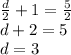 \frac{d}{2} +1= \frac{5}{2} 
\\\
d+2=5
\\\
d=3