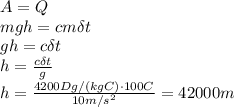 A=Q \\\ mgh=cm\delta t \\\ gh=c\delta t \\\ h= \frac{c\delta t}{g} \\\ h= \frac{4200Dg/(kgC)\cdot100C}{10m/s^2}= 42000m
