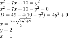 x^2-7x+10=y^2\\
x^2-7x+10-y^2=0\\
D=49-4(10-y^2)=4y^2+9\\
x=\frac{7-\sqrt{4y^2+9}}{2}\\
y=2\\
x=1\\
