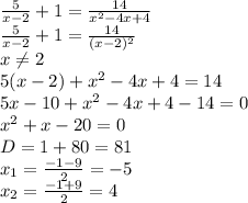 \frac{5}{x-2} +1= \frac{14}{ x^{2}-4x+4 } 
\\\
 \frac{5}{x-2} +1= \frac{14}{(x-2)^2 } 
\\\
x \neq 2
\\\
5(x-2)+x^2-4x+4=14
\\\
5x-10+x^2-4x+4-14=0
\\\
x^2+x-20=0
\\\
D=1+80=81
\\\
x_1= \frac{-1-9}{2}=-5
\\\
 x_2= \frac{-1+9}{2}=4