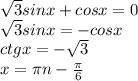 \sqrt{3}sinx+cosx=0\\
\sqrt{3}sinx=-cosx\\
ctgx=-\sqrt{3}\\
x=\pi\*n-\frac{\pi}{6} \\

