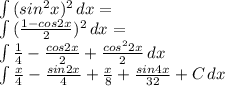 \int\limits {(sin^2x)^2} \, dx=\\
 \int\limits {(\frac{1-cos2x}{2})^2} \, dx =\\
 \int\limits {\frac{1}{4}-\frac{cos2x}{2}+\frac{cos^22x}{2}} \, dx \\
 \int\limits {\frac{x}{4}-\frac{sin2x}{4}+\frac{x}{8}+\frac{sin4x}{32}+C} \, dx