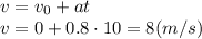 v=v_0+at
\\\
v=0+0.8\cdot10=8(m/s)