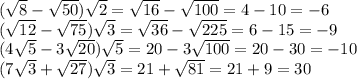 ( \sqrt{8}- \sqrt{50}) \sqrt{2}= \sqrt{16}- \sqrt{100} =4-10=-6
\\\
(\sqrt{12}-\sqrt{75})\sqrt{3} =\sqrt{36}-\sqrt{225}=6-15=-9
\\\
(4\sqrt{5}-3\sqrt{20})\sqrt{5}=20-3\sqrt{100}=20-30=-10
\\\
(7\sqrt{3}+\sqrt{27})\sqrt{3}=21+\sqrt{81}=21+9=30
