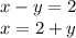 x-y=2 \\
x=2+y
