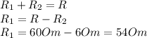 R_1+R_2=R
\\\
R_1=R-R_2
\\\
R_1=60Om-6Om=54Om