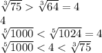 \sqrt[3]{75} \sqrt[3]{64}=4
\\\
4
\\\
\sqrt[5]{1000} <\sqrt[5]{1024}=4
\\\
\sqrt[5]{1000} <4< \sqrt[3]{75}