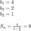 b_{1}=4\\
b_{2}=2\\
b_{2}=1\\
\\
S_{n}=\frac{4}{1-\frac{1}{2}}=8