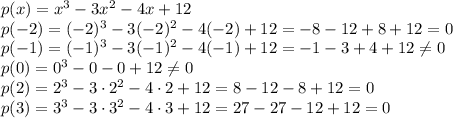 p(x)=x^3-3x^2-4x+12
\\\
p(-2)=(-2)^3-3(-2)^2-4(-2)+12=-8-12+8+12=0
\\\
p(-1)=(-1)^3-3(-1)^2-4(-1)+12=-1-3+4+12 \neq 0
\\\
p(0)=0^3-0-0+12 \neq 0
\\\
p(2)=2^3-3\cdot2^2-4\cdot2+12=8-12-8+12=0
\\\
p(3)=3^3-3\cdot3^2-4\cdot3+12=27-27-12+12=0