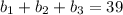 b_{1}+b_{2}+b_{3}=39\\

