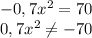 -0,7x^2=70
\\\
0,7x^2 \neq -70
