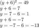 (y+6)^2=49 
\\\
y+6=7
\\\
y=7-6=1
\\\
y+6=-7
\\\
y=-7-6=-13
