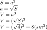 S=a^2
\\\
a= \sqrt{S} 
\\\
V=a^3
\\\
V=(\sqrt{S} )^3
\\\
V=(\sqrt{4} )^3=8(sm^3)