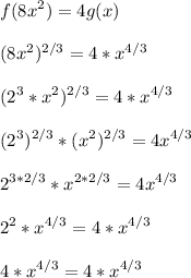 \displaystyle f(8x^2)=4g(x)\\\\(8x^2)^{2/3}=4*x^{4/3}\\\\(2^3*x^2)^{2/3}=4*x^{4/3}\\\\(2^3)^{2/3}*(x^2)^{2/3}=4x^{4/3}\\\\2^{3*2/3}*x^{2*2/3}=4x^{4/3}\\\\2^2*x^{4/3}=4*x^{4/3}\\\\4*x^{4/3}=4*x^{4/3}

