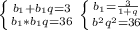 \left \{ {{ b_{1}+ b_{1}q =3} \atop b_{1}* b_{1}q=36}} \right. 
 \left \{ {{ b_{1}= \frac{3}{1+q}} \atop { b^{2} q^{2}=36}} \right.