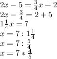 2x-5=\frac{3}{4}x+2\\\
2x-\frac{3}{4}=2+5\\\
1\frac{1}{4}x=7\\\ 
x=7 :1\frac{1}{4}\\\
x=7:\frac{5}{4}\\\
x=7*\frac{4}{5}
