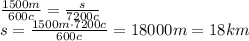 \frac{1500m}{600c} = \frac{s}{7200c} 
\\\
s= \frac{1500m\cdot7200c}{600c} =18000m=18km