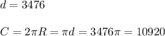 d=3476\\\\C=2\pi R=\pi d=3476\pi=10920



