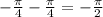 - \frac{ \pi }{4} - \frac{ \pi }{4} = -\frac{ \pi }{2} 

