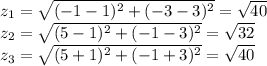 z_{1}=\sqrt{(-1-1)^2+(-3-3)^2}=\sqrt{40}\\
z_{2}=\sqrt{(5-1)^2+(-1-3)^2}=\sqrt{32}\\
z_{3}=\sqrt{(5+1)^2+(-1+3)^2}=\sqrt{40}\\
