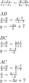 \frac{x-x_{1}}{x_{2}-x_{1}} = \frac{y-y_{1}}{y_{2}-y_{1}}\\
\\
AB\\
\frac{x-0}{6-0}=\frac{y-7}{-1-7}\\
y=\frac{-4x}{3}+7\\
\\
BC\\
\frac{x-6}{2-6}=\frac{y+1}{1+1}\\
 y=\frac{x-4}{-2}\\
\\
AC\\
\frac{x-0}{2-0}=\frac{y-7}{1-7}\\
\frac{x}{2}=\frac{y-7}{-6}\\
y=-3x+7\\
