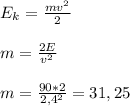 E_k=\frac{mv^2}{2}
\\\\m= \frac{2E}{v^2}
\\\\m=\frac{90*2}{2,4^2}=31,25
